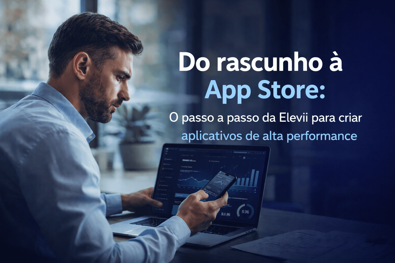 Do rascunho à App Store: O passo a passo da Elevii para criar aplicativos de alta performance