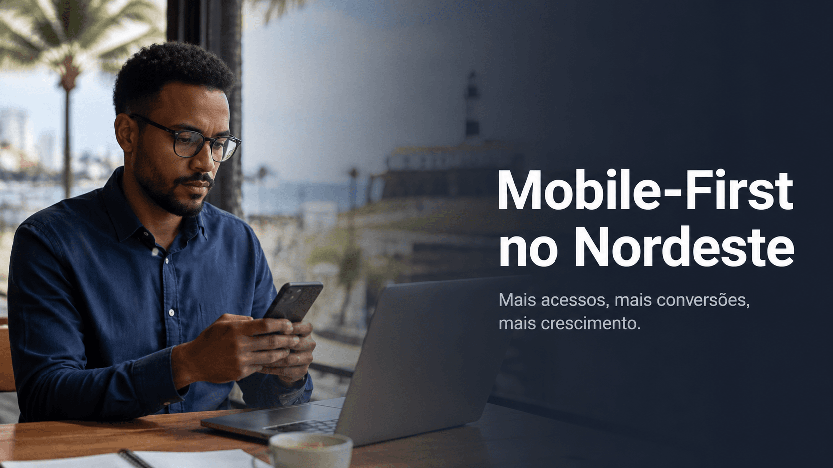 A estratégia "Mobile-First" no cenário regional: Oportunidades em Salvador e no Nordeste